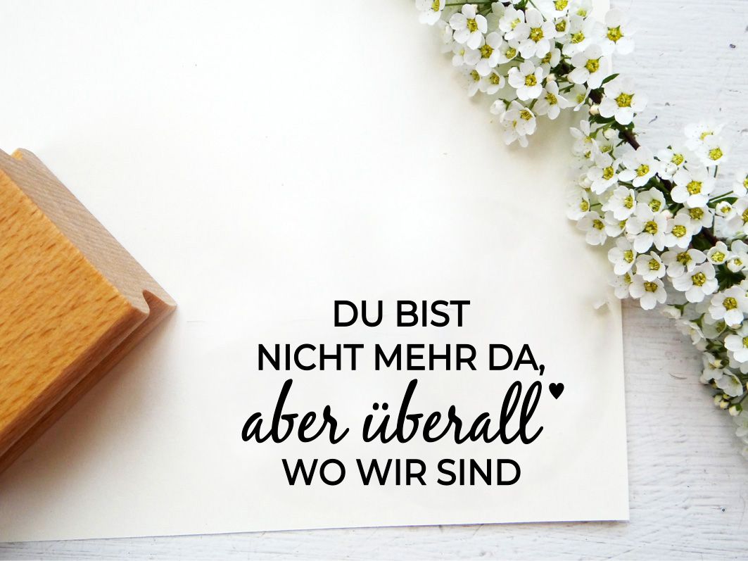 Du Bist Nicht Mehr Da Gedicht Stempeltext"Du bist nicht mehr da, aber überall wo wir sind